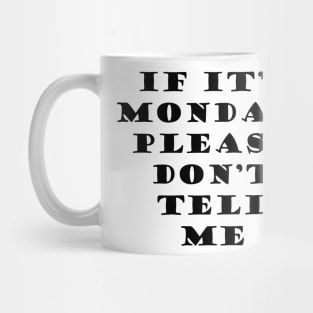 It its Monday Please Dont Tell Me Mug